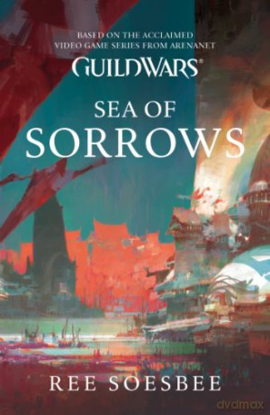 Guild Wars - Sea of Sorrows (Guild Wars 3): Sea of Sorrows (Volume 3) - Rae Soesbee [KSIĄŻKA]