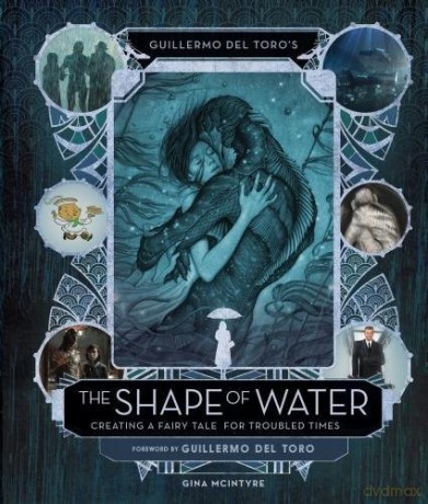 Guillermo del Toro's The Shape of Water: Creating a Fairy Tale for Troubled Times - Guillermo del Toro [KSIĄŻKA]