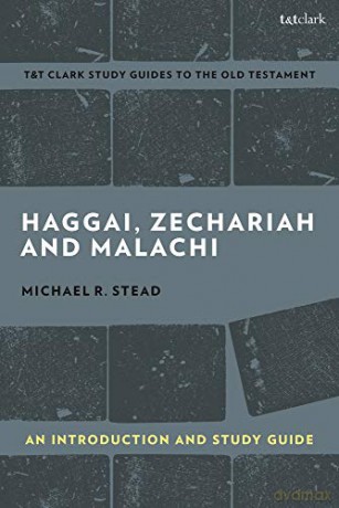 Haggai, Zechariah, and Malachi: An Introduction and Study Guide: Return and Restoration (T&T Clark's Study Guides to the Old Testament) - Michael R. Stead [KSIĄŻKA]