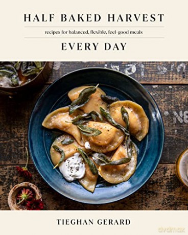 Half Baked Harvest Every Day: Recipes for Balanced, Flexible, Feel-Good Meals: Recipes for Balanced, Flexible, Feel-Good Meals: A Cookbook - Tieghan Gerard [KSIĄŻKA]
