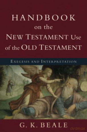 Handbook on the New Testament Use of the Old Testament: Exegesis And Interpretation - G. K. Beale [KSIĄŻKA]
