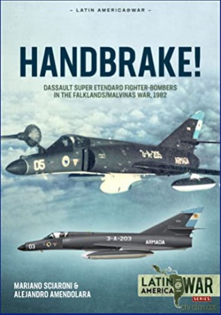 Handbrake!: Dassault Super Etendard Fighter-Bombers in the Falklands/Malvinas War, 1982 (Latin America@War) - Mariano Sciaroni [KSIĄŻKA]
