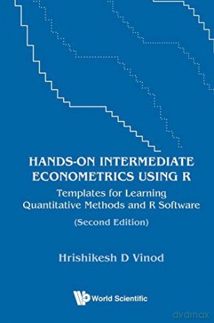 Hands-on Intermediate Econometrics Using R: Templates for Learning Quantitative Methods and R Software (Second Edition) - Hrishikesh D Vinod [KSIĄŻKA]