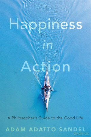 Happiness in Action: A Philosopher's Guide to the Good Life - Adam Adatto Sandel [KSIĄŻKA]