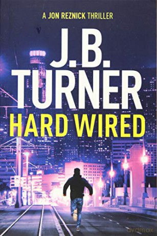 Hard Wired: 3 (A Jon Reznick Thriller, 3) - J. B. Turner [KSIĄŻKA]