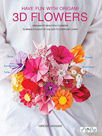 Have Fun With 3D Origami Flowers: Origami of Beautiful Flowers to Bring a Touch of Colour to Everyday Living - Hiromi Hayashi [KSIĄŻKA]