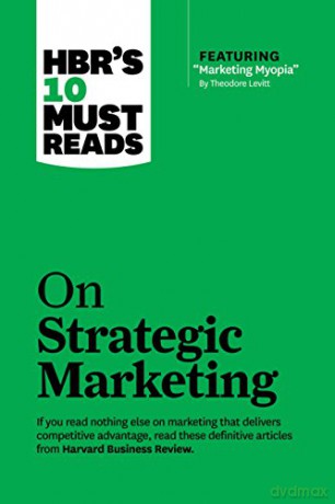 HBR's 10 Must Reads on Strategic Marketing (with featured article Marketing Myopia, by Theodore Levitt) - Harvard Business Review [KSIĄŻKA]