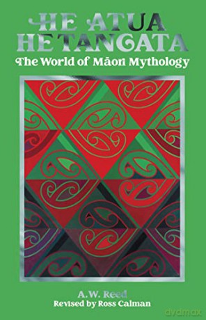 He Atua, He Tangata: The World of Mori Mythology: The World of Maori Mythology - A.W. Reed [KSIĄŻKA]