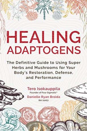 Healing Adaptogens: The Definitive Guide to Using Super Herbs and Mushrooms for Your Body's Restoration, Defense, and Performance - Tero Isokauppila [KSIĄŻKA]