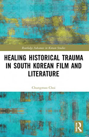 Healing Historical Trauma in South Korean Film and Literature (Routledge Advances in Korean Studies) - Chungmoo Choi [KSIĄŻKA]
