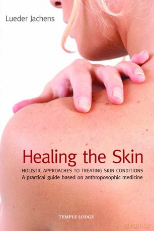 Healing the Skin: Holistic Approaches to Treating Skin Conditions - A Practical Guide Based on Anthroposophic Medicine - Lueder Jachens [KSIĄŻKA]