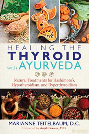 Healing the Thyroid with Ayurveda: Natural Treatments for Hashimoto's, Hypothyroidism, and Hyperthyroidism - Marianne Teitelbaum [KSIĄŻKA]