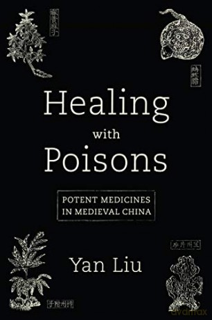 Healing with Poisons: Potent Medicines in Medieval China - Yan Liu [KSIĄŻKA]