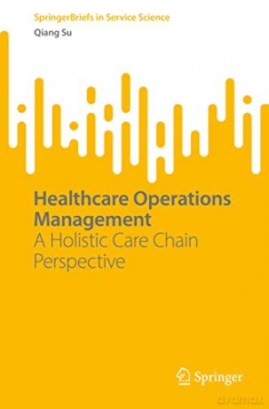 Healthcare Operations Management: A Holistic Care Chain Perspective (SpringerBriefs in Service Science) - Qiang Su [KSIĄŻKA]