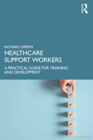 Healthcare Support Workers: A Practical Guide for Training and Development - Richard Griffin [KSIĄŻKA]