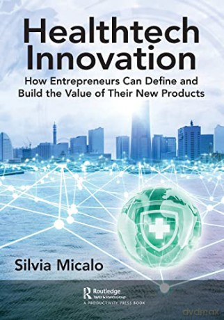 Healthtech Innovation: How Entrepreneurs Can Define and Build the Value of Their New Products - Silvia Micalo [KSIĄŻKA]