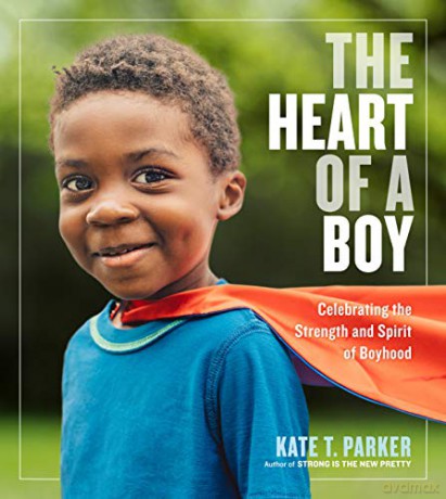 Heart of a Boy, The: Celebrating the Strength and Spirit of Boyhood - T., Kate Parker [KSIĄŻKA]