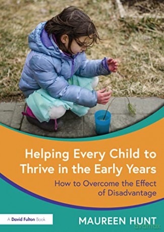 Helping Every Child to Thrive in the Early Years: How to Overcome the Effect of Disadvantage - Maureen Hunt [KSIĄŻKA]