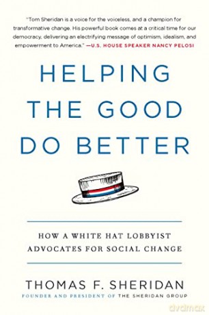 Helping the Good Do Better: How a White Hat Lobbyist Advocates for Social Change - Thomas F Sheridan [KSIĄŻKA]