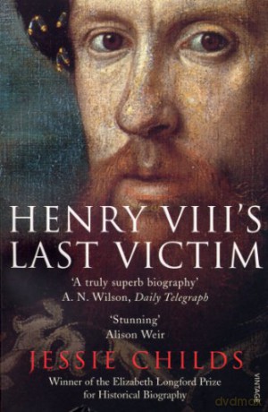 Henry VIII's Last Victim: The Life and Times of Henry Howard, Earl of Surrey - Jessie Childs [KSIĄŻKA]