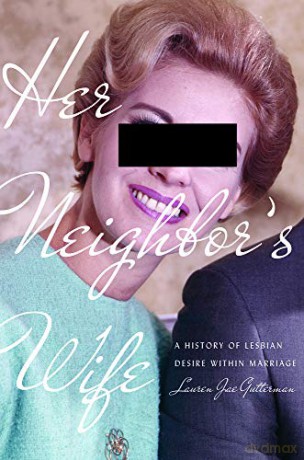 Her Neighbor's Wife: A History of Lesbian Desire Within Marriage (Politics and Culture in Modern America) - Lauren Jae Gutterman [KSIĄŻKA]