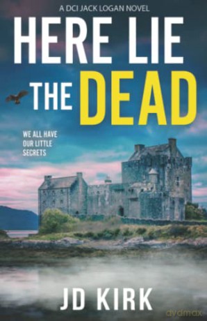 Here Lie the Dead: A Scottish Crime Thriller (DCI Logan Crime Thrillers) - JD Kirk [KSIĄŻKA]
