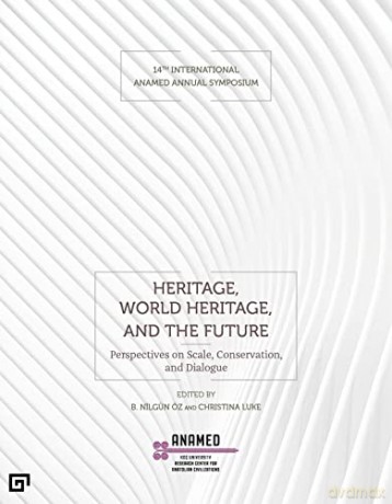 Heritage, World Heritage, and the Future - Perspectives on Scale, Conservation, and Dialogue - B. Nilgün Öz [KSIĄŻKA]
