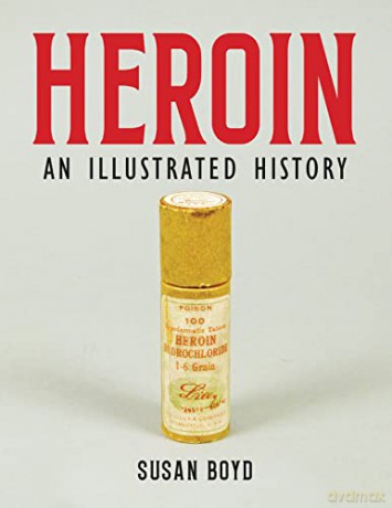 Heroin: An Illustrated History - Susan C.A Boyd [KSIĄŻKA]
