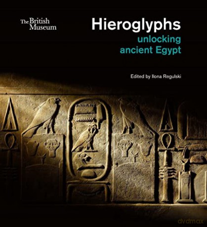 Hieroglyphs: unlocking ancient Egypt - Ilona Regulski [KSIĄŻKA]