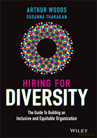 Hiring for Diversity: The Guide to Building an Inclusive and Equitable Organization - Arthur Woods [KSIĄŻKA]