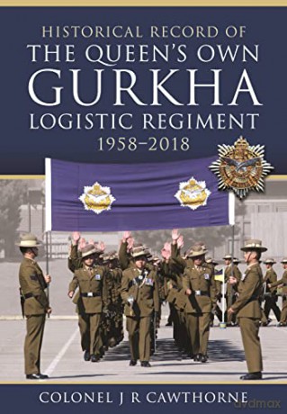 Historical Record of The Queens Own Gurkha Logistic Regiment, 19582018 - Cawthorne Colonel J R [KSIĄŻKA]