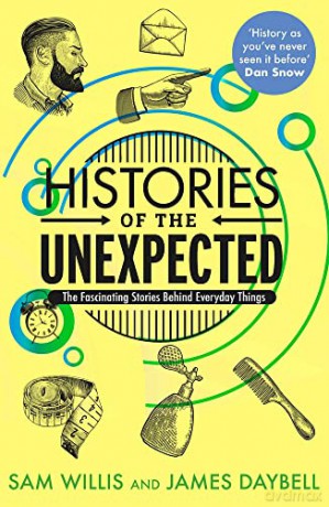 Histories of the Unexpected: The Fascinating Stories Behind Everyday Things - Dr Sam Willis [KSIĄŻKA]