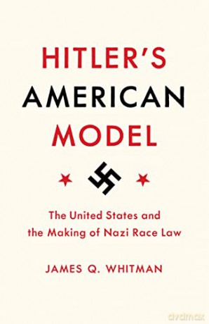 Hitler's American Model: The United States and the Making of Nazi Race Law - James Q. Whitman [KSIĄŻKA]