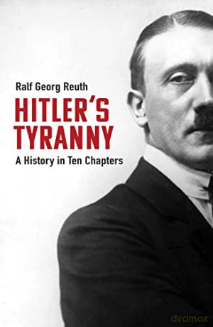 Hitler's Tyranny: A History in Ten Chapters - Ralf Georg Reuth [KSIĄŻKA]