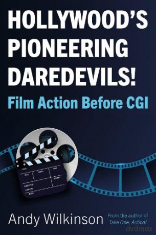 Hollywood's Pioneering Daredevils!: Film Action Before CGI - Andy Wilkinson [KSIĄŻKA]