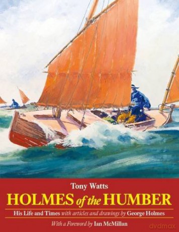 Holmes of the Humber: His Life and Times - Tony Watts [KSIĄŻKA]