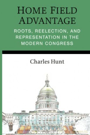 Home Field Advantage: Roots, Reelection, and Representation in the Modern Congress (Legislative Politics And Policy Making) - Charles R Hunt [KSIĄŻKA]