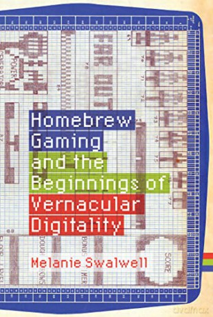 Homebrew Gaming and the Beginnings of Vernacular Digitality (Game Histories) - Melanie Swalwell [KSIĄŻKA]