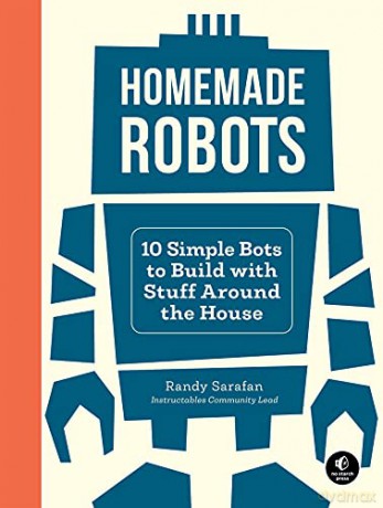 Homemade Robots: 10 Bots You Can Build with Stuff Around the House: 10 Simple Bots to Build with Stuff Around the House - Randy Sarafan [KSIĄŻKA]