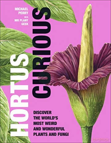 Hortus Curious: Discover the World's Most Weird and Wonderful Plants and Fungi - Michael Perry [KSIĄŻKA]