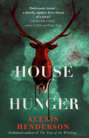 House of Hunger: the shiver-inducing, skin-prickling, mouth-watering feast of a Gothic novel - Alexis Henderson [KSIĄŻKA]
