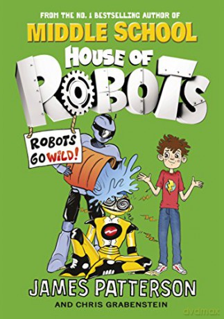House of Robots: Robots Go Wild!: (House of Robots 2) - James Patterson [KSIĄŻKA]