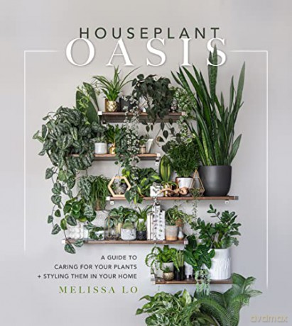 Houseplant Oasis: A Guide to Caring for Your Plants + Styling Them in Your Home - Melissa Lo [KSIĄŻKA]