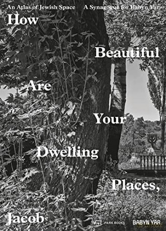 How Beautiful Are Your Dwelling Places, Jacob: An Atlas of Jewish Space, and a Synagogue for Babyn Yar - Robert Jan van Pelt [KSIĄŻKA]