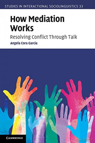 How Mediation Works: Resolving Conflict Through Talk (Studies in Interactional Sociolinguistics) - Angela Cora Garcia [KSIĄŻKA]