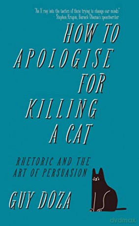 How to Apologise for Killing a Cat: Rhetoric and the Art of Persuasion - Guy Doza [KSIĄŻKA]