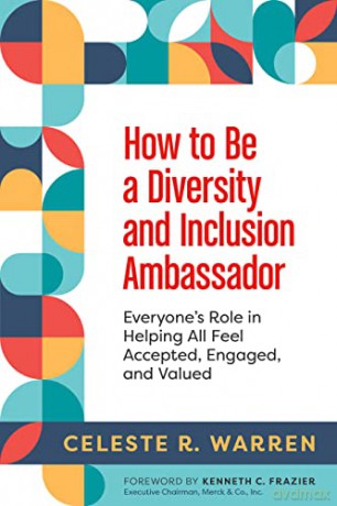 How to Be a Diversity and Inclusion Ambassador: Everyone's Role in Helping All Feel Accepted, Engaged, and Valued - Celeste R. Warren [KSIĄŻKA]