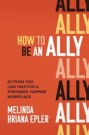 How to Be an Ally: Actions You Can Take for a Stronger, Happier Workplace (BUSINESS BOOKS) - Melinda Briana Epler [KSIĄŻKA]