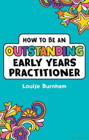 How to be an Outstanding Early Years Practitioner - Louise Burnham [KSIĄŻKA]