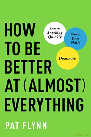 How to Be Better at Almost Everything: Learn Anything Quickly, Stack Your Skills, Dominate - Pat Flynn [KSIĄŻKA]